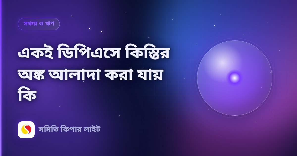 একই ডিপিএসে কিস্তির অঙ্ক আলাদা করা যায় কি