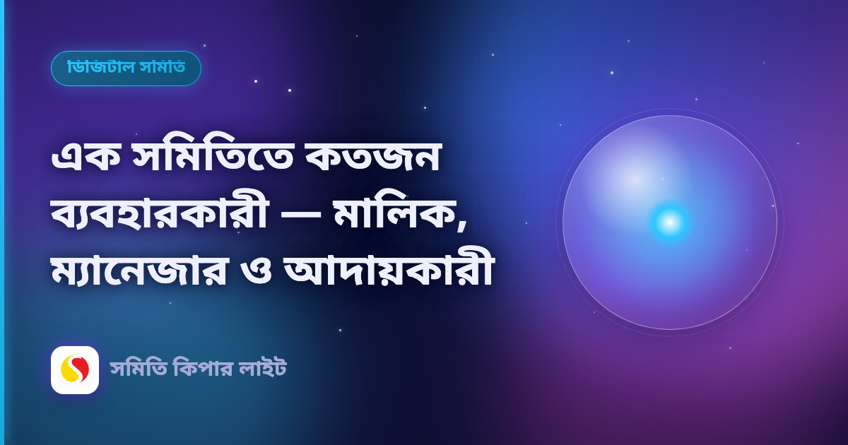 এক সমিতিতে কতজন ব্যবহারকারী — মালিক, ম্যানেজার ও আদায়কারী