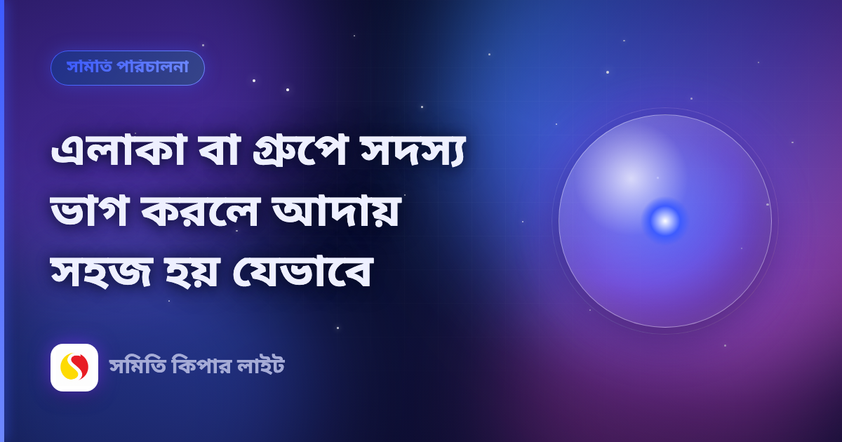 এলাকা বা গ্রুপে সদস্য ভাগ করলে আদায় সহজ হয় যেভাবে
