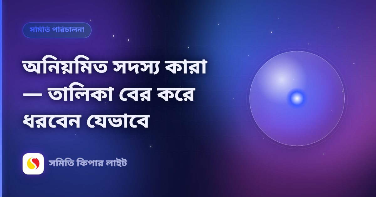 অনিয়মিত সদস্য কারা — তালিকা বের করে ধরবেন যেভাবে